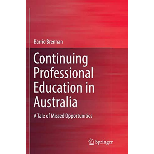 Continuing Professional Education in Australia: A Tale of Missed Opportunities [Paperback]