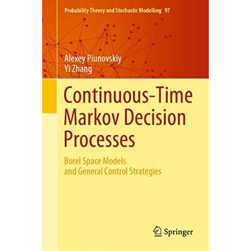 Continuous-Time Markov Decision Processes: Borel Space Models and General Contro [Hardcover]