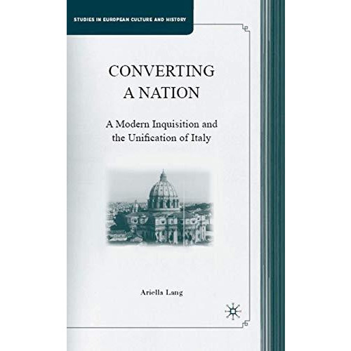 Converting a Nation: A Modern Inquisition and the Unification of Italy [Hardcover]