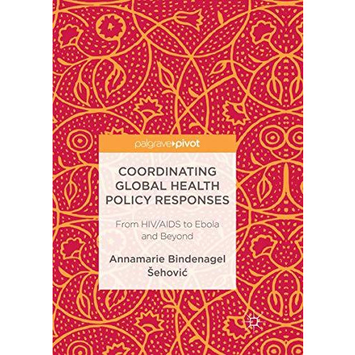 Coordinating Global Health Policy Responses: From HIV/AIDS to Ebola and Beyond [Paperback]