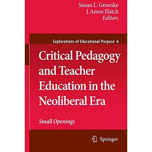 Critical Pedagogy and Teacher Education in the Neoliberal Era: Small Openings [Paperback]