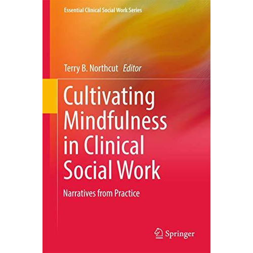 Cultivating Mindfulness in Clinical Social Work: Narratives from Practice [Hardcover]