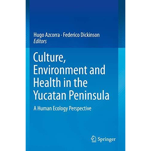 Culture, Environment and Health in the Yucatan Peninsula: A Human Ecology Perspe [Paperback]