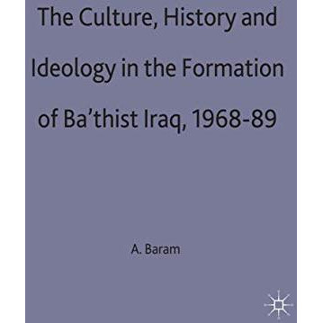 Culture, History and Ideology in the Formation of Ba'thist Iraq,1968-89 [Hardcover]