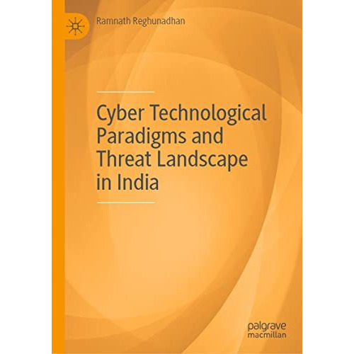 Cyber Technological Paradigms and Threat Landscape in India [Hardcover]