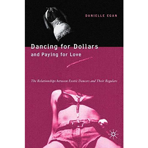 Dancing for Dollars and Paying for Love: The Relationships between Exotic Dancer [Hardcover]