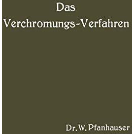 Das Verchromungs-Verfahren: Zusammenfassende Darstellung des derzeitigen Standes [Paperback]