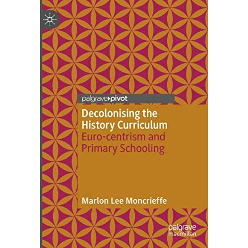 Decolonising the History Curriculum: Euro-centrism and Primary Schooling [Paperback]