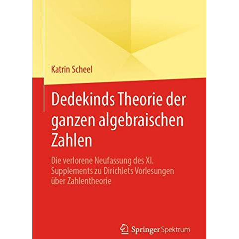 Dedekinds Theorie der ganzen algebraischen Zahlen: Die verlorene Neufassung des  [Paperback]