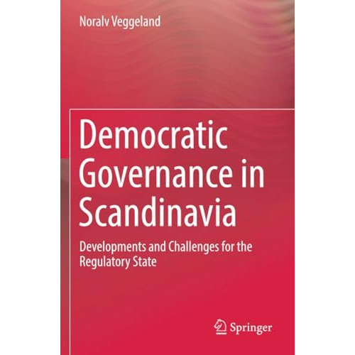 Democratic Governance in Scandinavia: Developments and Challenges for the Regula [Paperback]