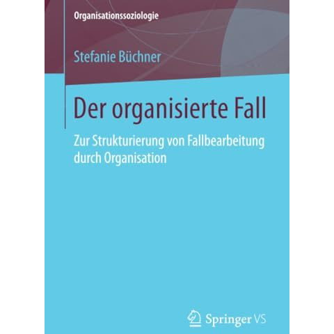 Der organisierte Fall: Zur Strukturierung von Fallbearbeitung durch Organisation [Paperback]