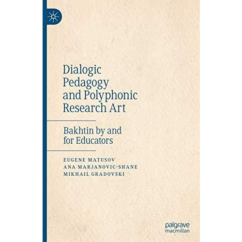 Dialogic Pedagogy and Polyphonic Research Art: Bakhtin by and for Educators [Hardcover]