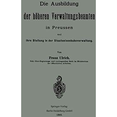 Die Ausbildung der h?heren Verwaltungsbeamten in Preussen und ihre Stellung in d [Paperback]