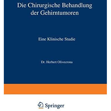 Die Chirurgische Behandlung der Gehirntumoren: Eine Klinische Studie [Paperback]