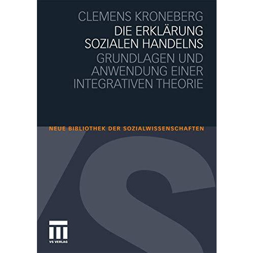 Die Erkl?rung sozialen Handelns: Grundlagen und Anwendung einer integrativen The [Paperback]