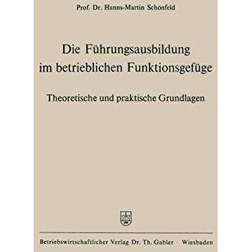 Die F?hrungsausbildung im betrieblichen Funktionsgef?ge: Theoretische und prakti [Paperback]