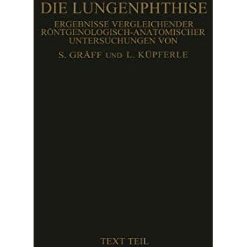 Die Lungenphthise: Ergebnisse Vergleichender R?ntgenologisch-Anatomischer Unters [Paperback]