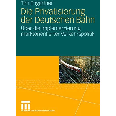 Die Privatisierung der Deutschen Bahn: ?ber die Implementierung marktorientierte [Paperback]