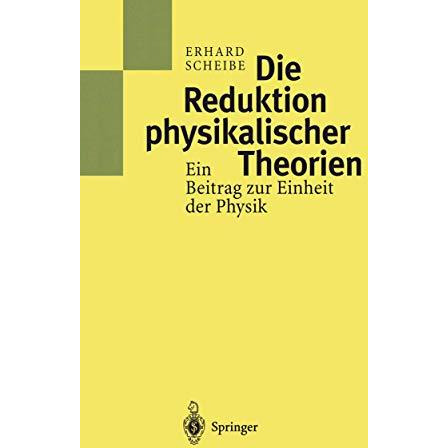 Die Reduktion physikalischer Theorien: Ein Beitrag zur Einheit der Physik [Hardcover]