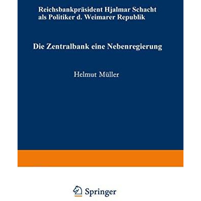 Die Zentralbank  eine Nebenregierung: Reichsbankpr?sident Hjalmar Schacht als P [Paperback]