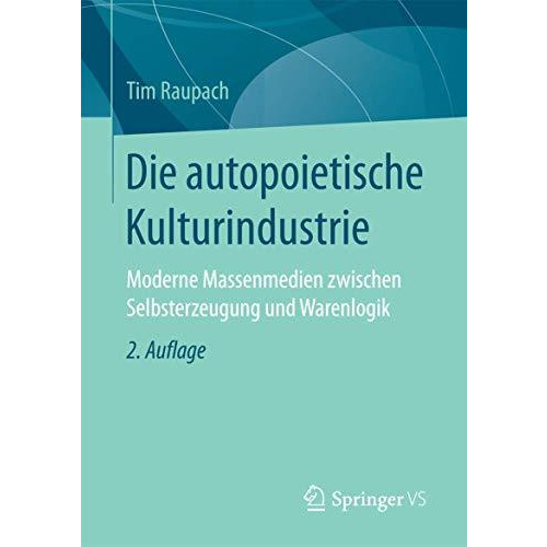 Die autopoietische Kulturindustrie: Moderne Massenmedien zwischen Selbsterzeugun [Paperback]