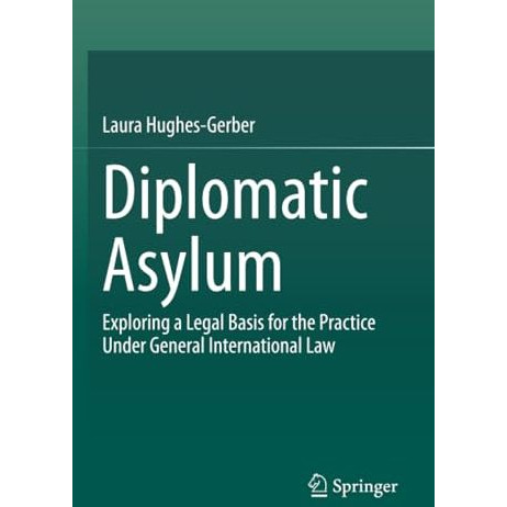 Diplomatic Asylum: Exploring a Legal Basis for the Practice Under General Intern [Paperback]