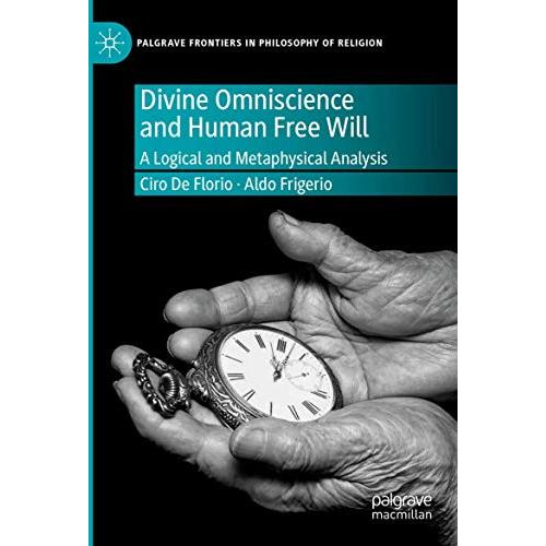 Divine Omniscience and Human Free Will: A Logical and Metaphysical Analysis [Paperback]