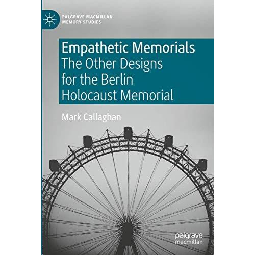 Empathetic Memorials: The Other Designs for the Berlin Holocaust Memorial [Hardcover]