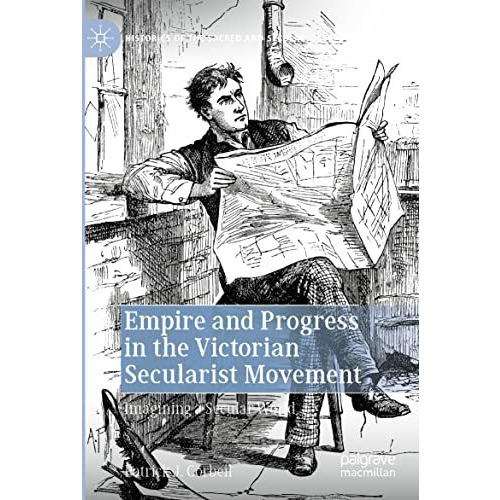 Empire and Progress in the Victorian Secularist Movement: Imagining a Secular Wo [Paperback]