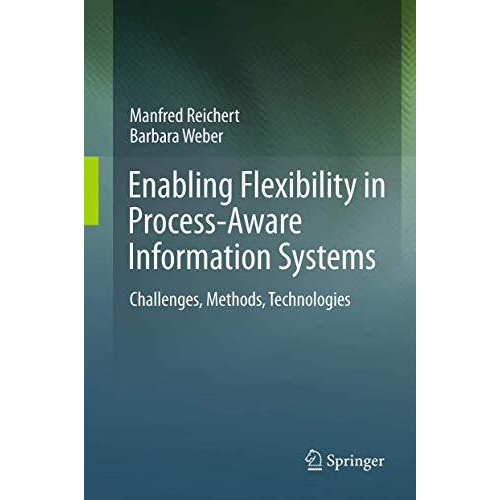 Enabling Flexibility in Process-Aware Information Systems: Challenges, Methods,  [Paperback]