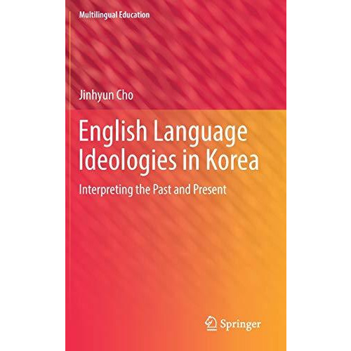 English Language Ideologies in Korea: Interpreting the Past and Present [Hardcover]