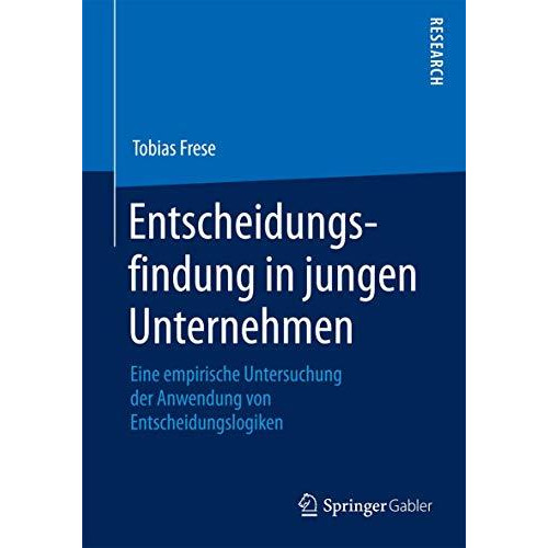 Entscheidungsfindung in jungen Unternehmen: Eine empirische Untersuchung der Anw [Paperback]