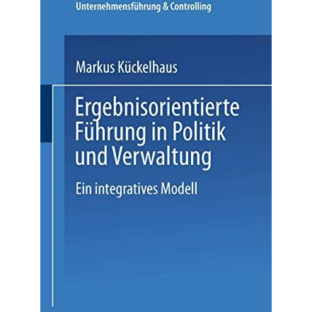 Ergebnisorientierte F?hrung in Politik und Verwaltung: Ein integratives Modell [Paperback]