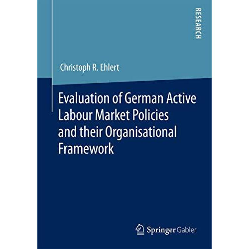 Evaluation of German Active Labour Market Policies and their Organisational Fram [Paperback]