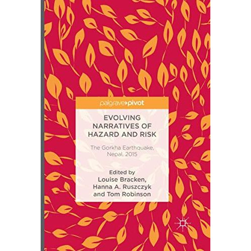 Evolving Narratives of Hazard and Risk: The Gorkha Earthquake, Nepal, 2015 [Paperback]