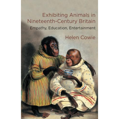 Exhibiting Animals in Nineteenth-Century Britain: Empathy, Education, Entertainm [Paperback]