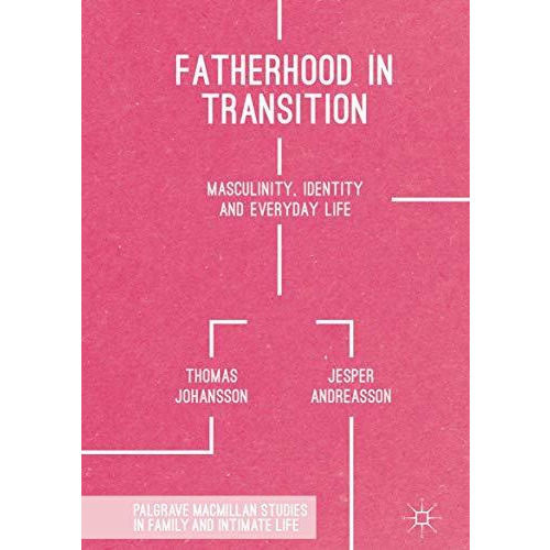 Fatherhood in Transition: Masculinity, Identity and Everyday Life [Hardcover]