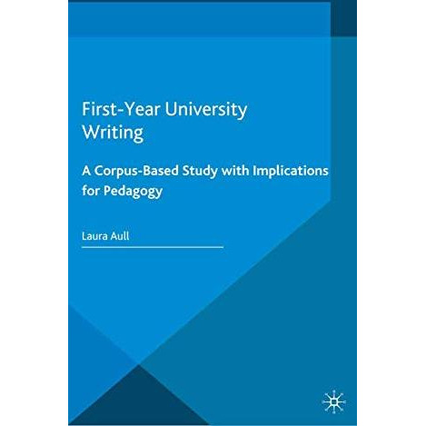 First-Year University Writing: A Corpus-Based Study with Implications for Pedago [Paperback]