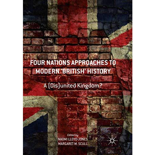 Four Nations Approaches to Modern 'British' History: A (Dis)United Kingdom? [Paperback]