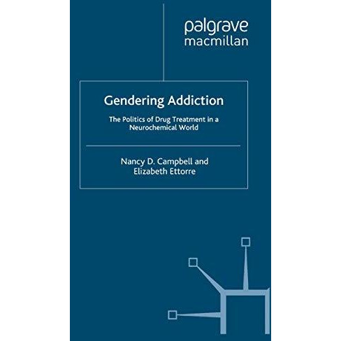 Gendering Addiction: The Politics of Drug Treatment in a Neurochemical World [Paperback]