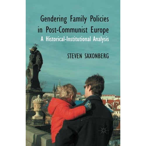 Gendering Family Policies in Post-Communist Europe: A Historical-Institutional A [Paperback]