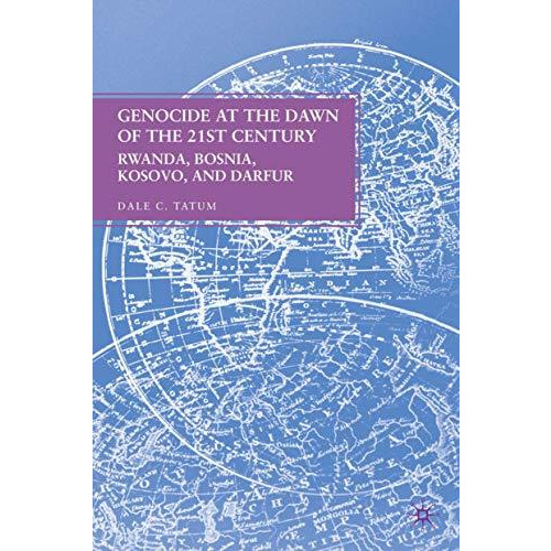 Genocide at the Dawn of the Twenty-First Century: Rwanda, Bosnia, Kosovo, and Da [Hardcover]