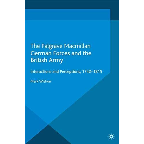 German Forces and the British Army: Interactions and Perceptions, 1742-1815 [Paperback]