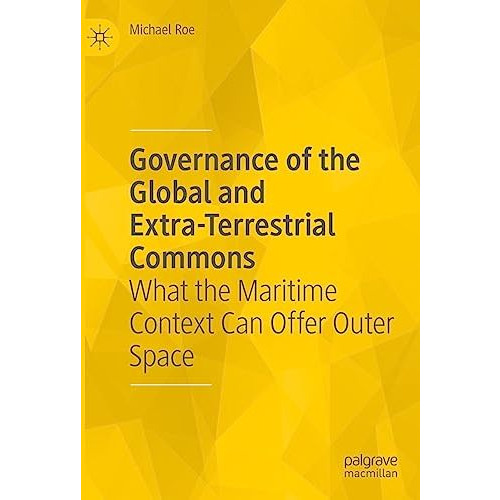 Governance of the Global and Extra-Terrestrial Commons: What the Maritime Contex [Hardcover]