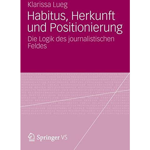 Habitus, Herkunft und Positionierung: Die Logik des journalistischen Feldes [Paperback]