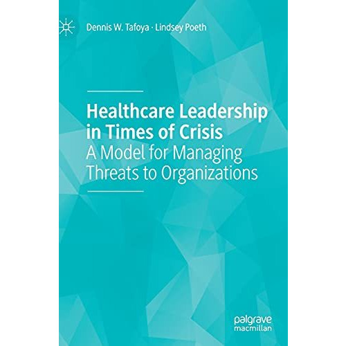 Healthcare Leadership in Times of Crisis: A Model for Managing Threats to Organi [Hardcover]