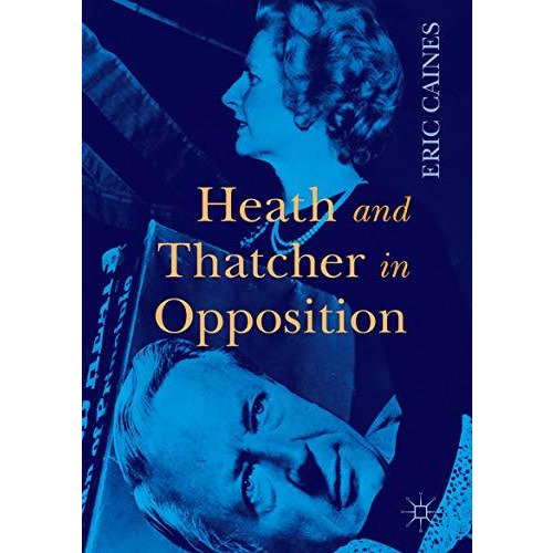 Heath and Thatcher in Opposition [Hardcover]