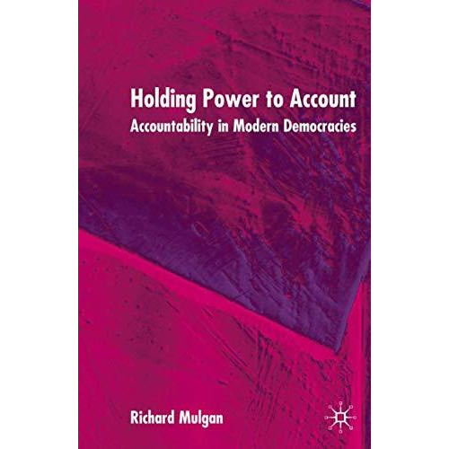 Holding Power to Account: Accountability in Modern Democracies [Hardcover]