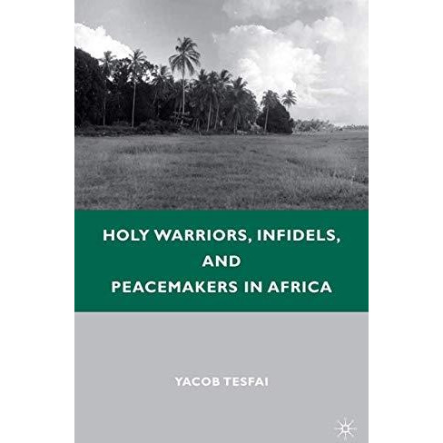 Holy Warriors, Infidels, and Peacemakers in Africa [Paperback]