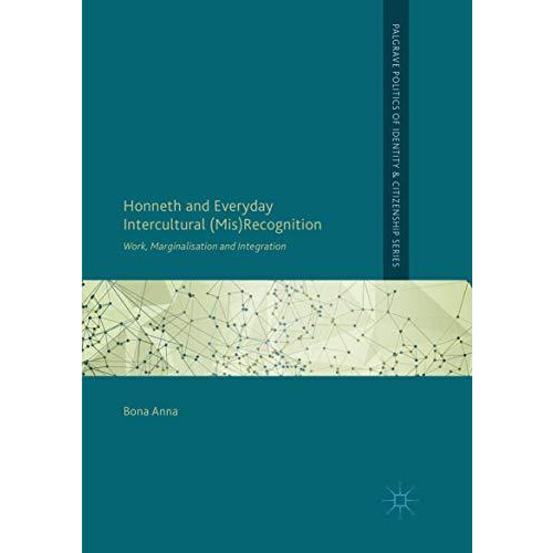 Honneth and Everyday Intercultural (Mis)Recognition: Work, Marginalisation and I [Paperback]